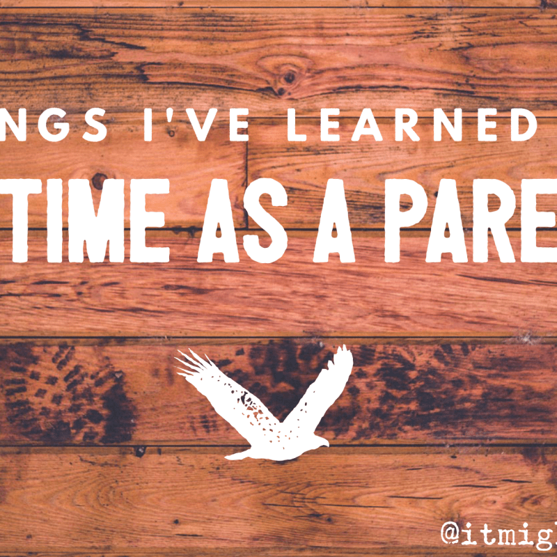 Things I’ve Learned In My Time As A Parent. (Volume 1)